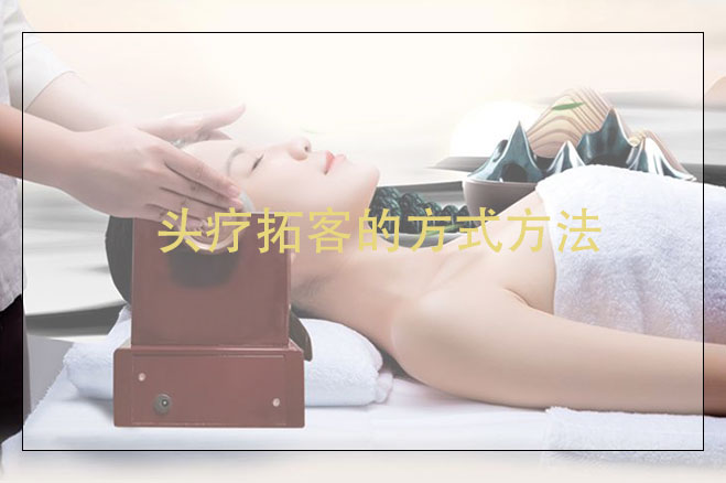 頭療拓客的方式方法，頭療拓客卡應(yīng)該怎么做？