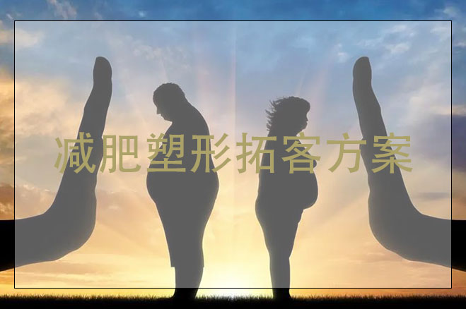 減肥塑形拓客方案，剛開的減肥塑形店怎么拓客