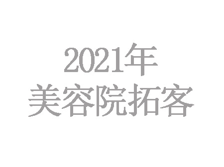 2021年美容院怎么拓客最有效，最吸引人？